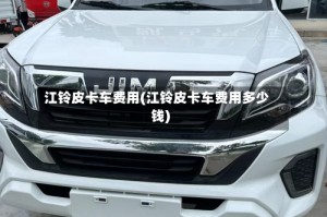 江铃皮卡车费用(江铃皮卡车费用多少钱)