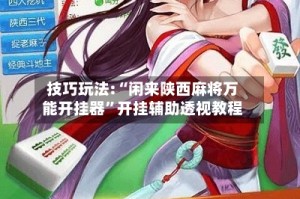 技巧玩法:“闲来陕西麻将万能开挂器”开挂辅助透视教程