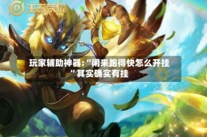 玩家辅助神器:“闲来跑得快怎么开挂”其实确实有挂