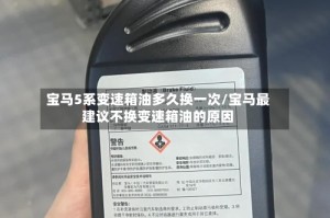 宝马5系变速箱油多久换一次/宝马最建议不换变速箱油的原因