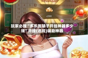 玩家必搜“多乐跑胡子开挂神器多少钱”开挂(透视)辅助神器