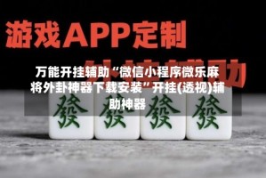 万能开挂辅助“微信小程序微乐麻将外卦神器下载安装”开挂(透视)辅助神器