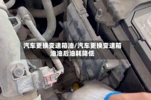 汽车更换变速箱油/汽车更换变速箱油油后油耗降低
