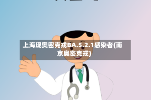 上海现奥密克戎BA.5.2.1感染者(南京奥密克戎)