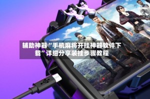 辅助神器“手机麻将开挂神器软件下载”详细分享装挂步骤教程