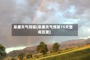阜康天气预报(阜康天气预报15天查询百度)