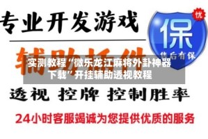 实测教程“微乐龙江麻将外卦神器下载”开挂辅助透视教程