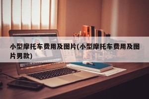 小型摩托车费用及图片(小型摩托车费用及图片男款)