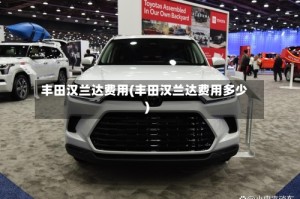 丰田汉兰达费用(丰田汉兰达费用多少)