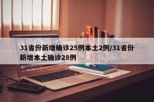 31省份新增确诊25例本土2例/31省份新增本土确诊28例