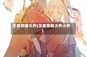 王者荣耀大乔(王者荣耀大乔小乔)