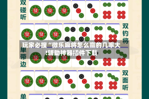 玩家必搜“微乐麻将怎么赢的几率大!辅助神器插件下载