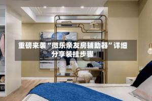 重磅来袭“微乐亲友房辅助器”详细分享装挂步骤