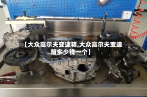 【大众高尔夫变速箱,大众高尔夫变速箱多少钱一个】