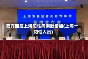 官方回应上海阳性病例数增加(上海一阳性人员)