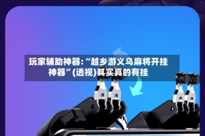 玩家辅助神器:“越乡游义乌麻将开挂神器”(透视)其实真的有挂