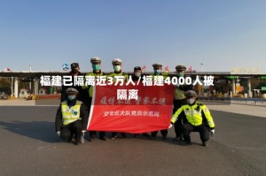 福建已隔离近3万人/福建4000人被隔离
