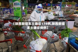 【陕西新增本土确诊174例,陕西新增本土确诊病例】