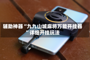 辅助神器“九九山城麻将万能开挂器”详细开挂玩法