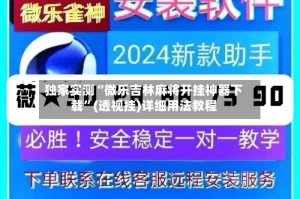 独家实测“微乐吉林麻将开挂神器下载”(透视挂)详细用法教程