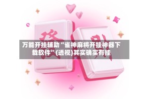 万能开挂辅助“雀神麻将开挂神器下载软件”(透视)其实确实有挂