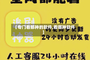 【专门看那种的软件,看哪种软件】