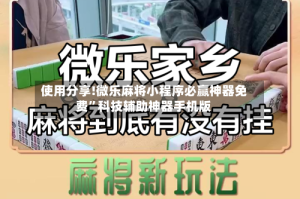使用分享!微乐麻将小程序必赢神器免费”科技辅助神器手机版