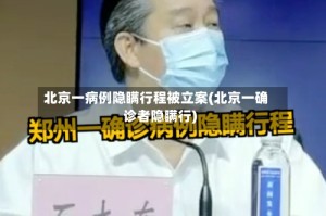 北京一病例隐瞒行程被立案(北京一确诊者隐瞒行)