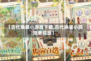 【古代换装小游戏下载,古代换装小游戏单机版】