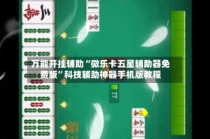 万能开挂辅助“微乐卡五星辅助器免费版”科技辅助神器手机版教程