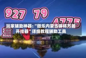 玩家辅助神器:“微乐内蒙古麻将万能开挂器”详细教程辅助工具