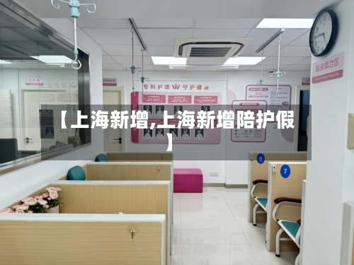 【上海新增,上海新增陪护假】-第1张图片