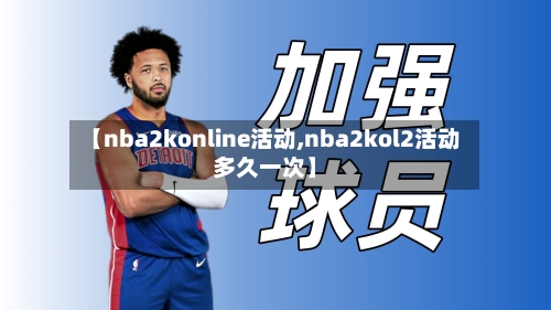 【nba2konline活动,nba2kol2活动多久一次】-第1张图片