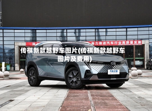 传祺新款越野车图片(传祺新款越野车图片及费用)-第2张图片