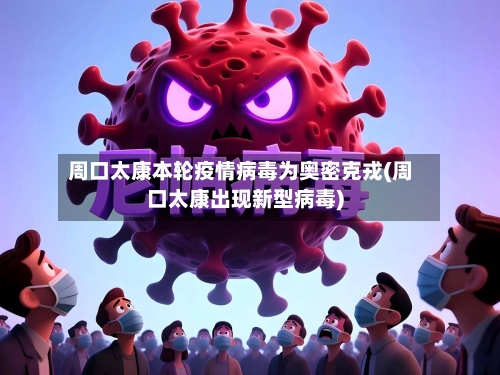 周口太康本轮疫情病毒为奥密克戎(周口太康出现新型病毒)-第2张图片