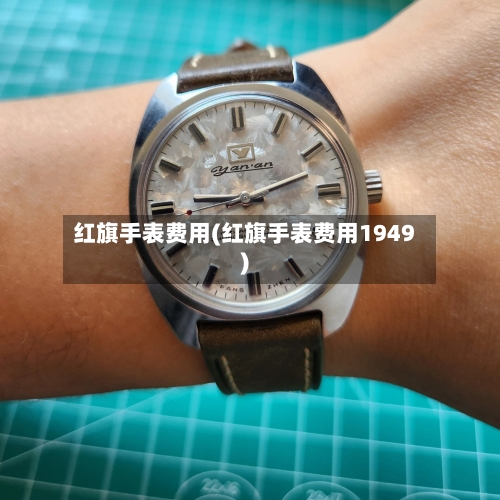 红旗手表费用(红旗手表费用1949)-第1张图片
