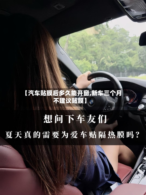 【汽车贴膜后多久能开窗,新车三个月不建议贴膜】-第2张图片