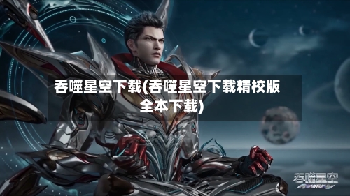 吞噬星空下载(吞噬星空下载精校版全本下载)-第1张图片