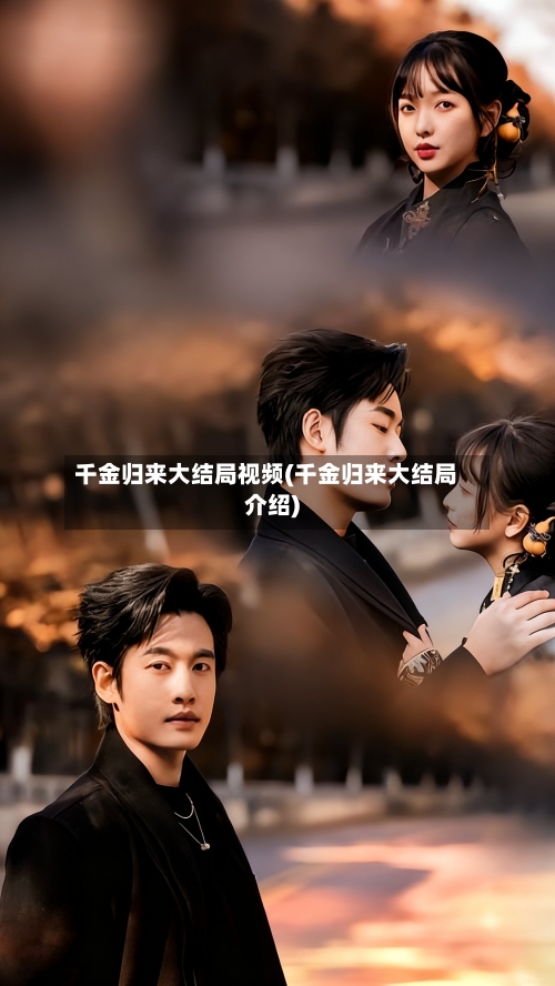 千金归来大结局视频(千金归来大结局介绍)-第2张图片