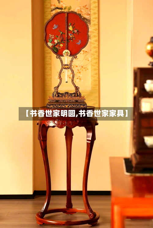 【书香世家明圆,书香世家家具】-第3张图片