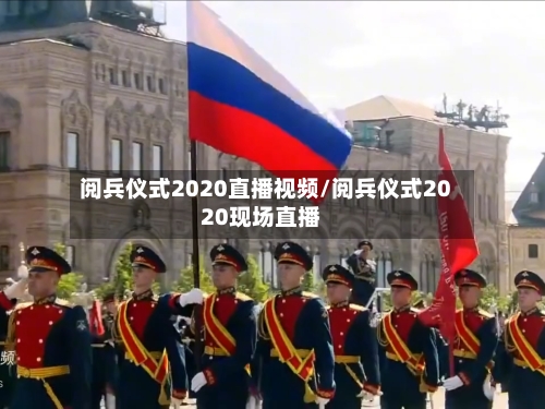 阅兵仪式2020直播视频/阅兵仪式2020现场直播-第1张图片