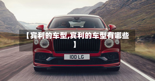 【宾利的车型,宾利的车型有哪些】-第1张图片