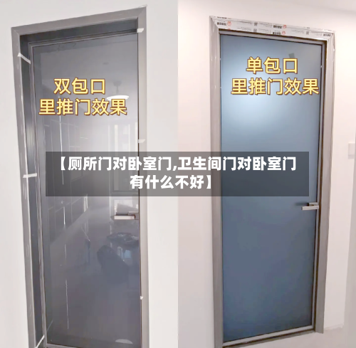 【厕所门对卧室门,卫生间门对卧室门有什么不好】-第1张图片
