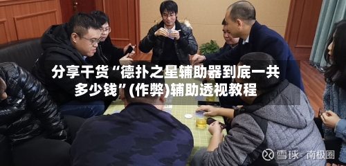 分享干货“德扑之星辅助器到底一共多少钱	”(作弊)辅助透视教程-第1张图片