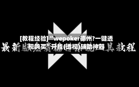 [教程经验]“wepoker德州?一键透视购买	”开挂(透视)辅助神器-第1张图片