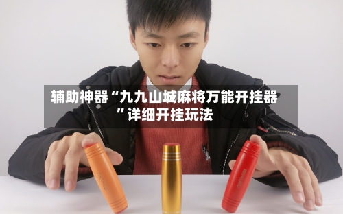 辅助神器“九九山城麻将万能开挂器	”详细开挂玩法-第2张图片