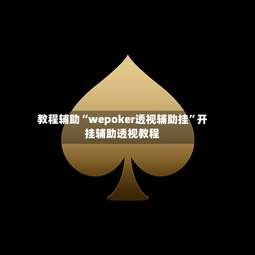 教程辅助“wepoker透视辅助挂	”开挂辅助透视教程-第1张图片