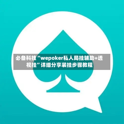 必备科技“wepoker私人局挂辅助+透视挂”详细分享装挂步骤教程-第1张图片