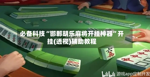 必备科技“邯郸胡乐麻将开挂神器”开挂(透视)辅助教程-第2张图片