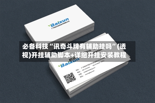 必备科技“讯奇斗牌有辅助挂吗”(透视)开挂辅助脚本+详细开挂安装教程-第3张图片